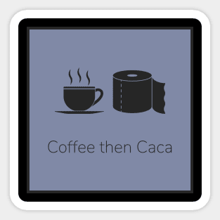 Coffee then caca Sticker